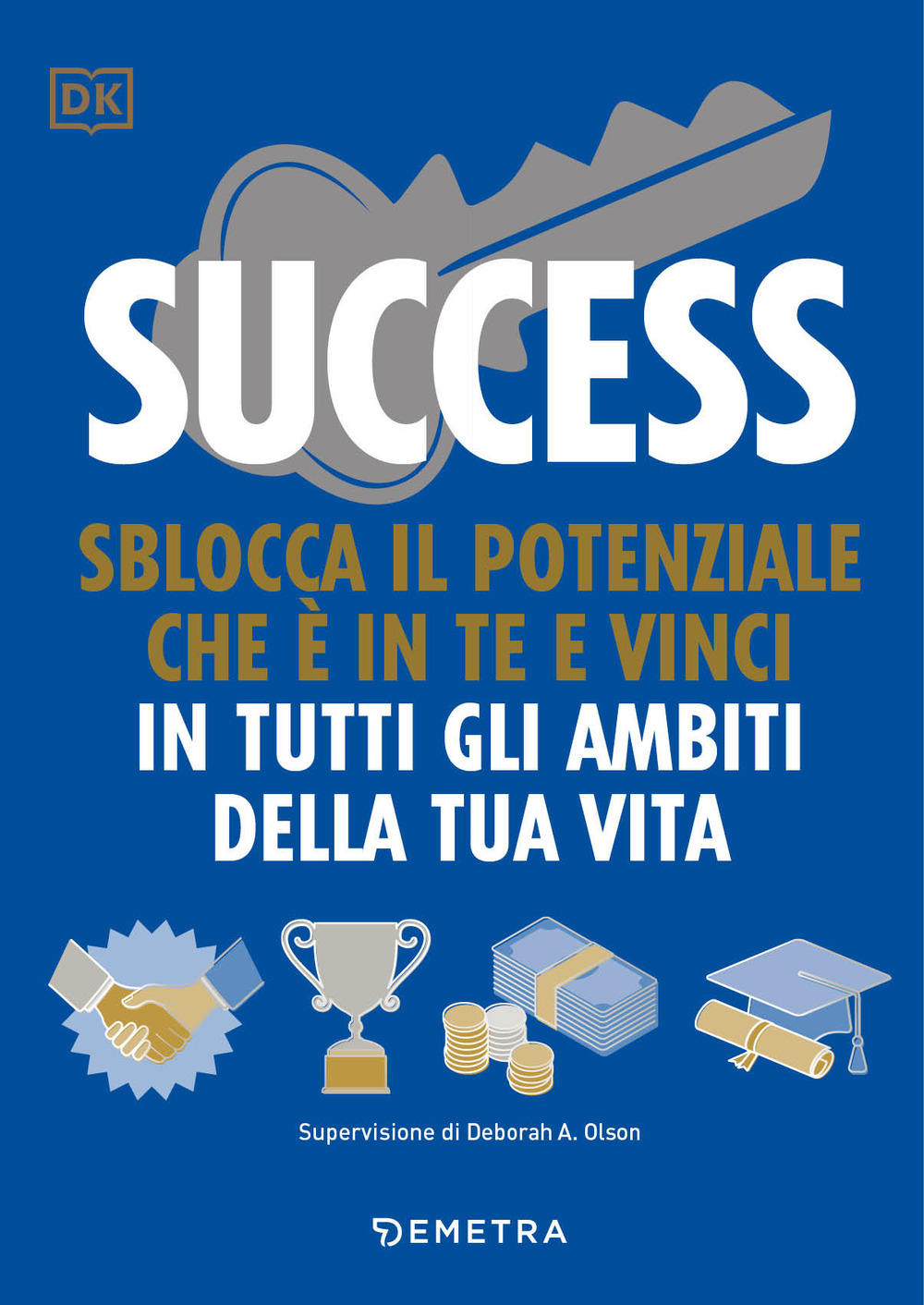 Success. Sblocca il potenziale che è in te e vinci in tutti gli ambiti della tua vita