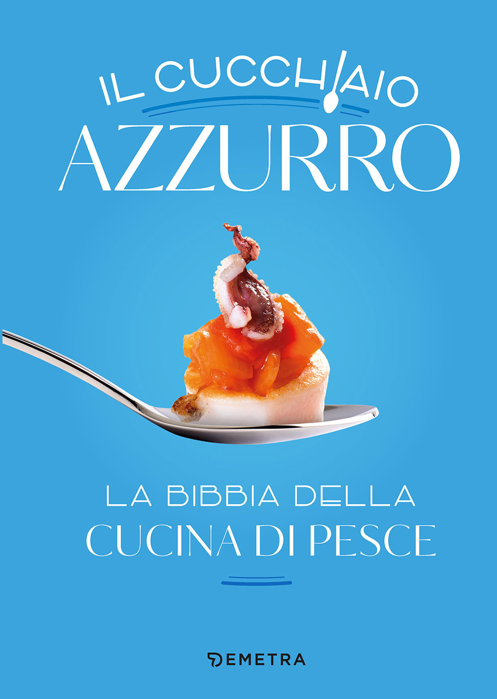 Il cucchiaio azzurro. La bibbia della cucina di pesce. Nuova ediz.