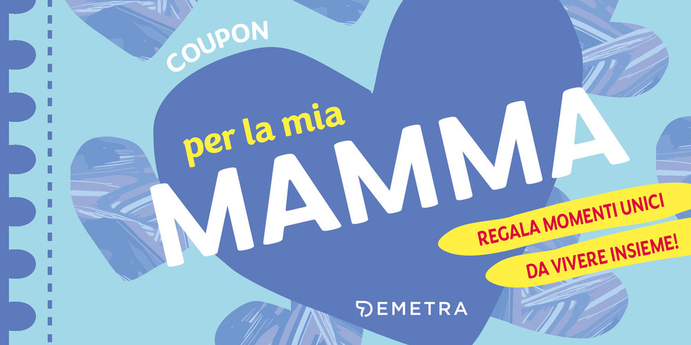 Coupon per la mia mamma. Regala momenti unici da vivere insieme!