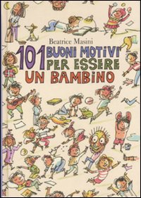 Centouno buoni motivi per essere un bambino. Ediz. illustrata