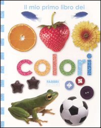 Il mio primo libro dei colori. Ediz. illustrata