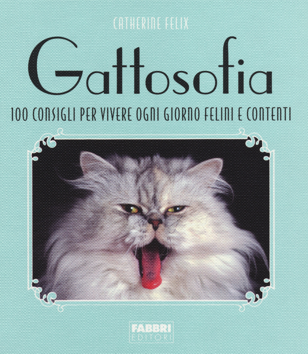Gattosofia. 100 consigli per vivere ogni giorno felini e contenti. Ediz. illustrata