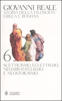 Storia della filosofia greca e romana. Vol. 6: Scetticismo, eclettismo, neoaristotelismo e neostoicismo