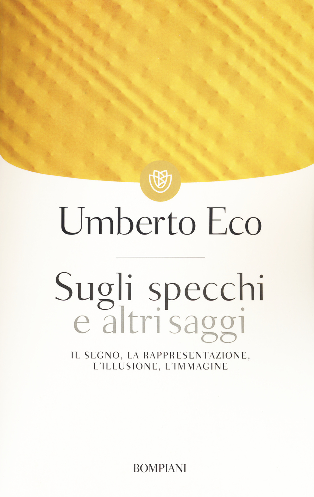 Sugli specchi e altri saggi. Il segno, la rappresentazione, l'illusione, l'immagine