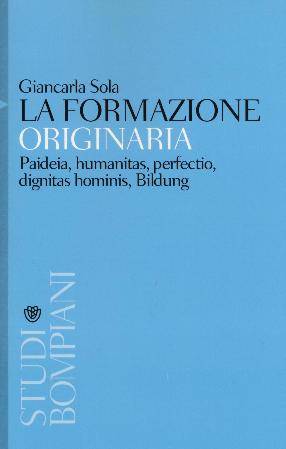 La formazione originaria. Paideia, humanitas, perfectio, dignitas hominis, Bildung