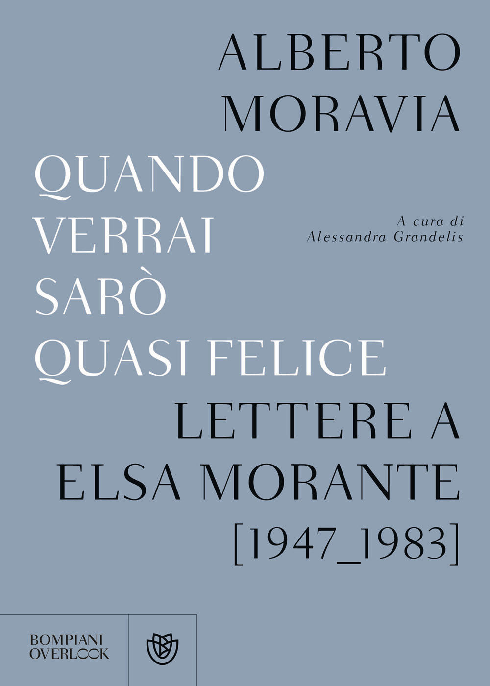 Quando verrai sarò quasi felice. Lettere a Elsa Morante (1947-1983)