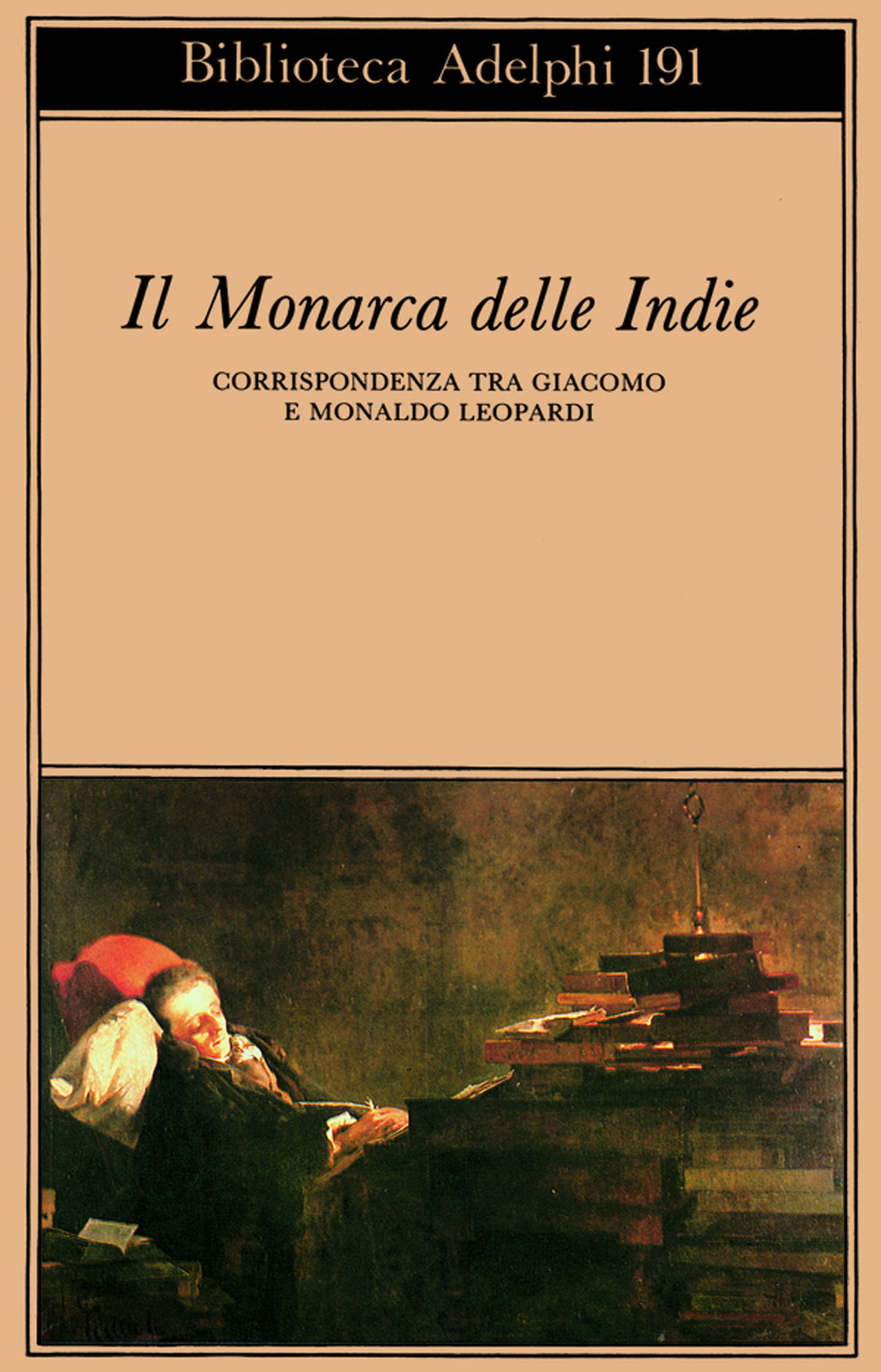 Il monarca delle Indie. Corrispondenza tra Giacomo e Monaldo Leopardi