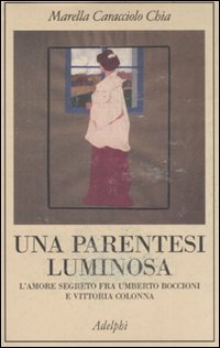 Una parentesi luminosa. L'amore segreto fra Umberto Boccioni e Vittoria Colonna