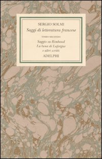 Opere. Vol. 4/2: Saggi di letteratura francese. Saggio su Rimbaud. La luna di Laforgue e altri scritti