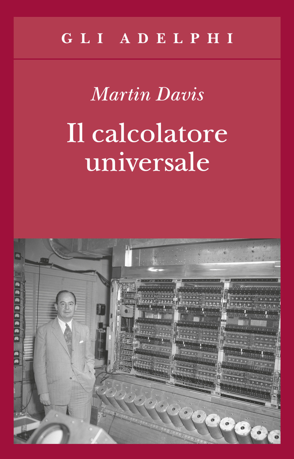 Il calcolatore universale. Da Leibniz a Turing