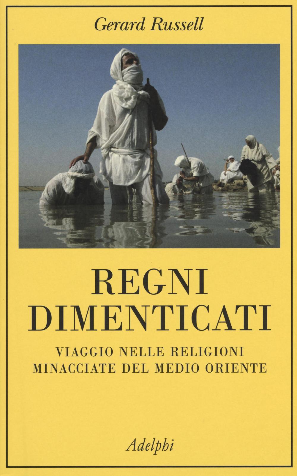 Regni dimenticati. Viaggio nelle religioni minacciate del Medio Oriente