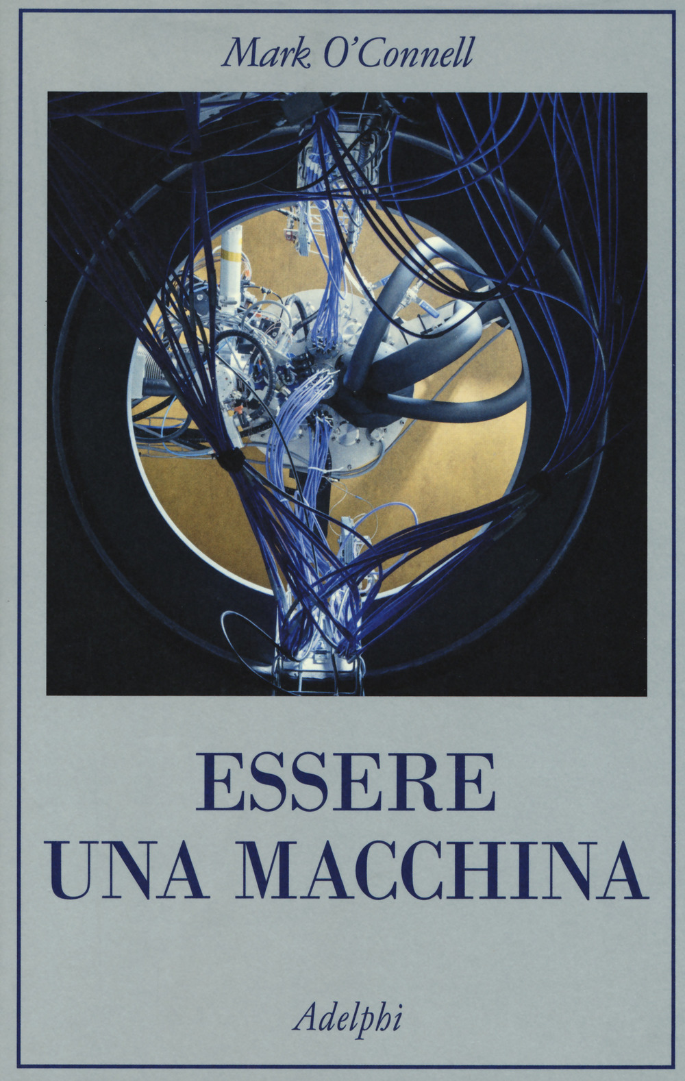 Essere una macchina. Un viaggio attraverso cyborg, utopisti, hacker e futurologi per risolvere il modesto problema della morte