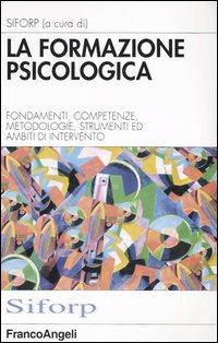 La formazione psicologica. Fondamenti, competenze, metodologie, strumenti e ambiti di intervento