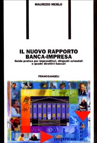 Il nuovo rapporto banca-impresa. Guida pratica per imprenditori, dirigenti aziendali e quadri direttivi bancari