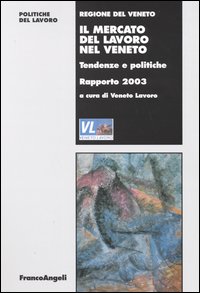 Il mercato del lavoro nel Veneto. Tendenze e politiche. Rapporto 2003