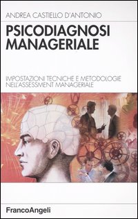 Psicodiagnosi manageriale. Impostazioni tecniche e metodologie nell'assessment manageriale