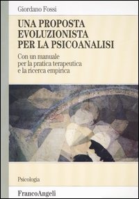 Una proposta evoluzionista per la psicoanalisi. Con un manuale per la pratica terapeutica e la ricerca empirica