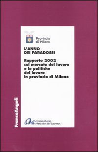 L'anno dei paradossi. Rapporto 2002 sul mercato del lavoro e le politiche del lavoro in provincia di Milano