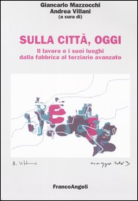 Sulla città, oggi. Vol. 4: Il lavoro e i suoi luoghi dalla fabbrica al terziario avanzato