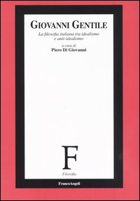 Giovanni Gentile. La filosofia italiana tra idealismo e anti-idealismo