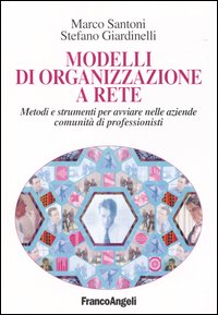 Modelli di organizzazione a rete. Metodi e strumenti per avviare nelle aziende comunità di professionisti