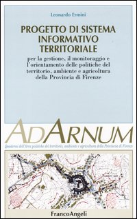 Progetto di sistema informativo territoriale. Per la gestione, il monitoraggio e l'orientamento delle politiche del territorio, ambiente e agricoltura prov. Firenze