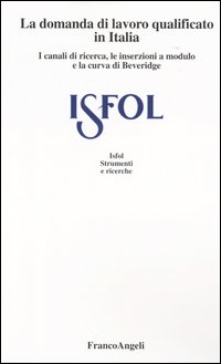 La domanda di lavoro qualificato in Italia. I canali di ricerca, le inserzioni a modulo e la curva di Beveridge