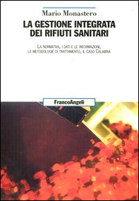 La gestione integrata dei rifiuti sanitari. La normativa, i dati e le informazioni, le metodologie di trattamento, il caso Calabria