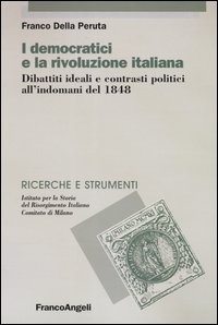 I democratici e la rivoluzione italiana. Dibattiti ideali e contrasti politici all'indomani del 1848