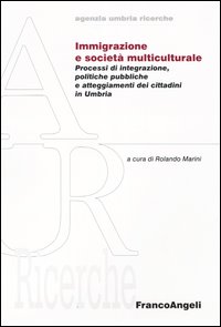 Immigrazione e società multiculturale. Processi di integrazione, politiche pubbliche e atteggiameti dei cittadini in Umbria