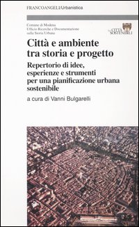 Città e ambiente tra storia e progetto. Repertorio di idee, esperienze e strumenti per una pianificazione urbana sostenibile