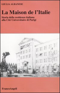 La maison de l'Italie. Storia della residenza italiana alla Cité Universitaire di Parigi