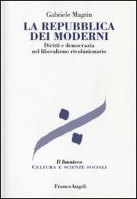 La repubblica dei moderni. Diritti e democrazia nel liberalismo rivoluzionario