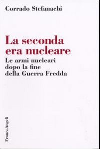 La seconda era nucleare. Le armi nucleari dopo la fine della Guerra Fredda