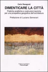 Dimenticare la città. Pratiche analitiche e costruzioni teoriche per una prospettiva geografica dell'architettura