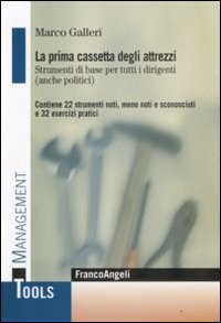 La prima cassetta degli attrezzi. Strumenti di base per tutti i dirigenti (anche politici). Contiene 22 strumenti noti, meno noti, sconosciuti e 32 esercizi pratici