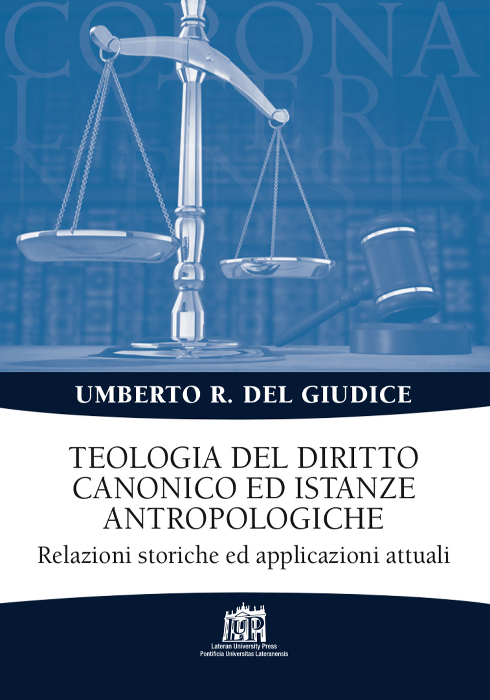 Teologia del diritto canonico ed istanze antropologiche. Relazioni storiche ed applicazioni attuali