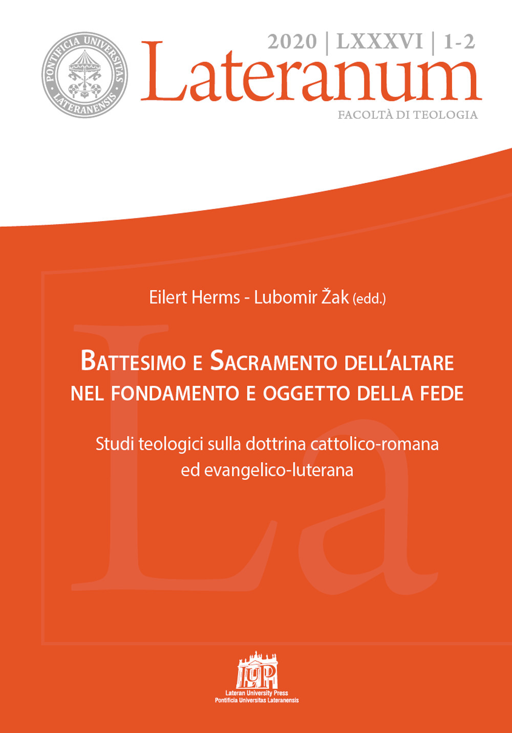 Lateranum (2020). Vol. 1-2: Battesimo e Sacramento dell'altare nel fondamento e oggetto della fede. Studi teologici sulla dottrina cattolico-romana ed evangelico-luterana