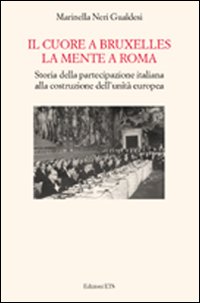 Il cuore a Bruxelles, la mente a Roma. Storia della partecipazione italiana alla costruzione della Comunità Europea