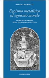 Egoismo metafisico ed egoismo morale. Storia di un termine nella Francia del Settecento