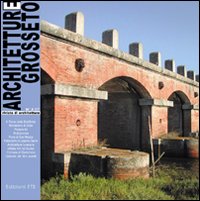 Architetture Grosseto (2007). Vol. 2: Riusi e bonifiche
