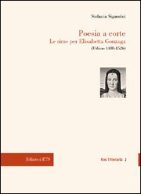 Poesia a corte. Le rime per Elisabetta Gonzaga (Urbino 1488-1526)