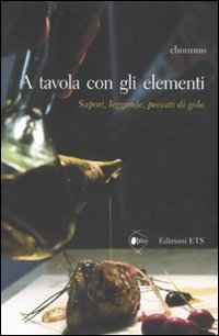 A tavola con gli elementi. Sapori, leggende, peccati di gola