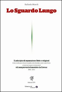 Lo sguardo lungo. Il principio di separazione Stato e religioni è il sempreverde innestato da Cavour (1861-2011)