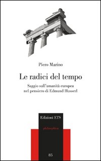 Le radici del tempo. Saggio sull'umanità europea nel pensiero di Edmund Husserl