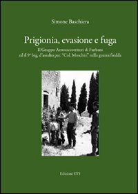 Prigionia, evasione e fuga. Il gruppo aerosoccorritori di Furbara ed il 9° Btg. d'assalto par. «Col. Moschin» nella guerra fredda