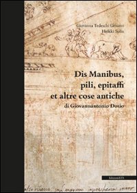 Dis manibus, pili, epitaffi et altre cose antiche di Giovannantonio Dosio. Ediz. illustrata