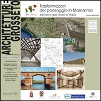 Architetture Grosseto (2011). Vol. 14: Trasformazione del paesaggio in Maremma. 150 anni dell'Unità d'Italia. Catalogo della mostra
