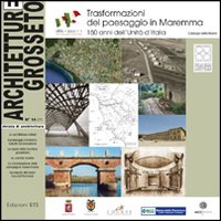 Architetture Grosseto (2011). Vol. 14: Trasformazione del paesaggio in Maremma. 150 anni dell'Unità d'Italia. Catalogo della mostra