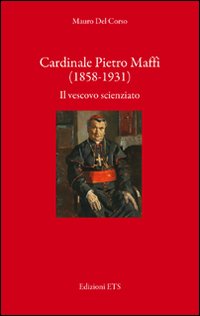 Cardinale Pietro Maffi (1858-1931). Il vescovo scienziato